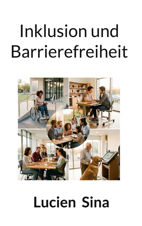 „Inklusion und Barrierefreiheit“ von Lucien Sina. Szenen mit Menschen in inklusiven Umgebungen.