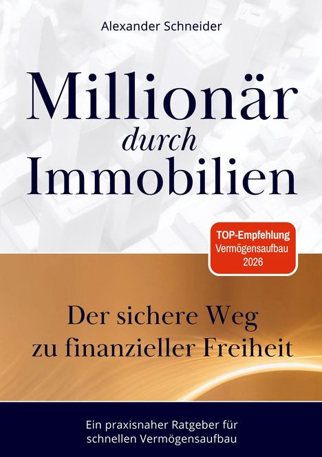 Buchtitel: "Millionär durch Immobilien". Untertitel: "Der sichere Weg zu finanzieller Freiheit". Autor: Alexander Schneider.