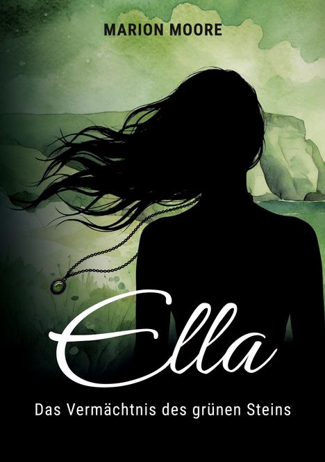 "MARION MOORE", "Ella", "Das Vermächtnis des grünen Steins". Silhouette einer Frau vor grüner Landschaft.