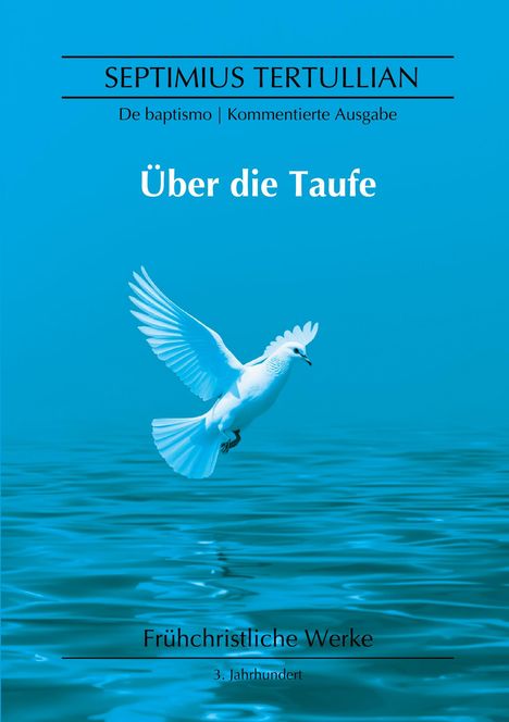"Über die Taufe" von Septimius Tertullian. Illustration: weiße Taube fliegt über blaues Wasser.