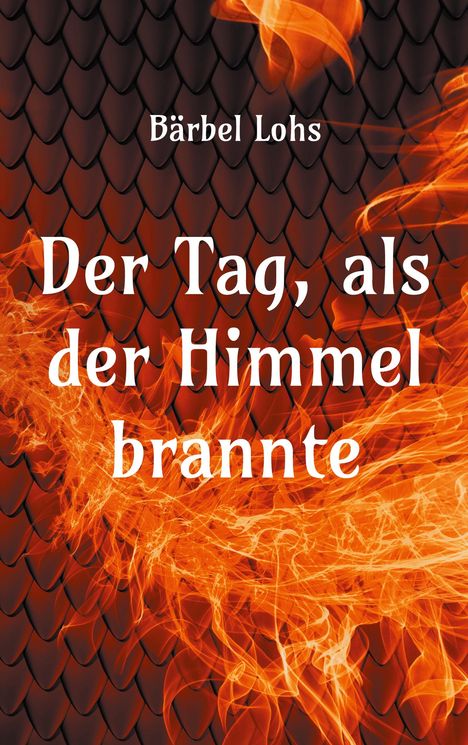 "Bärbel Lohs, Der Tag, als der Himmel brannte" steht in weißer Schrift vor rot-schwarzen Schuppen und Flammen.