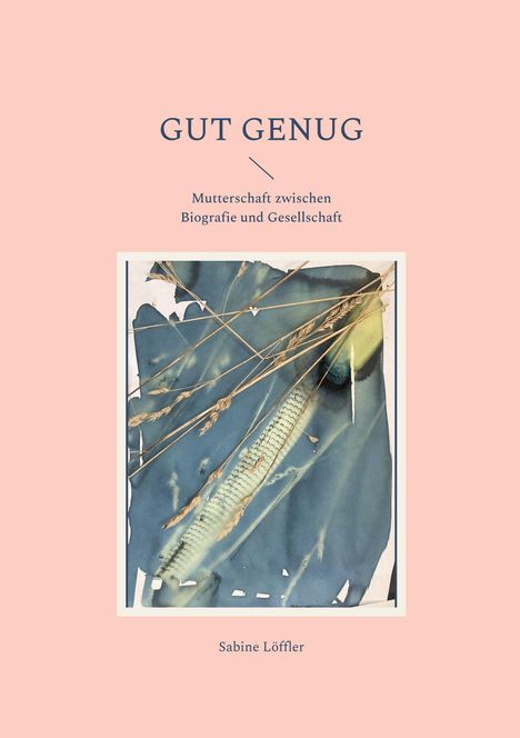 "GUT GENUG: Mutterschaft zwischen Biografie und Gesellschaft. Sabine Löffler." Ein stilisiertes Bild von Gräsern.
