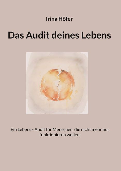 Buchtitel: "Das Audit deines Lebens" von Irina Höfer. 

Illustration: Abstraktes, rundes Aquarell mit Erdfarben.