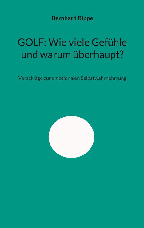 „Bernhard Rippe. GOLF: Wie viele Gefühle und warum überhaupt? Vorschläge zur emotionalen Selbstwahrnehmung.“ Einfache Gestaltung.