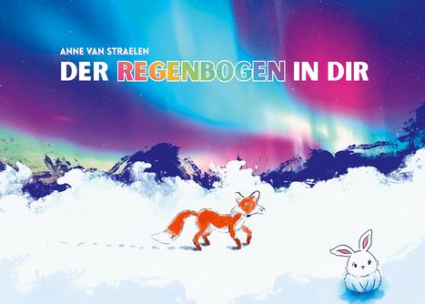 Text: "Anne van Straelen, DER REGENBOGEN IN DIR." Illustration: Polarlichter, ein roter Fuchs, ein weißes Kaninchen im Schnee.