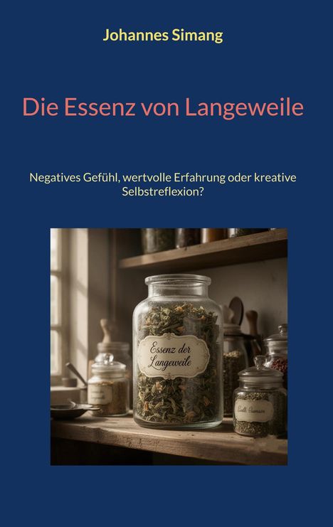 "Die Essenz von Langeweile" von Johannes Simang. Frage: Negatives Gefühl oder Selbstreflexion? Glas mit Kräutern im Regal.
