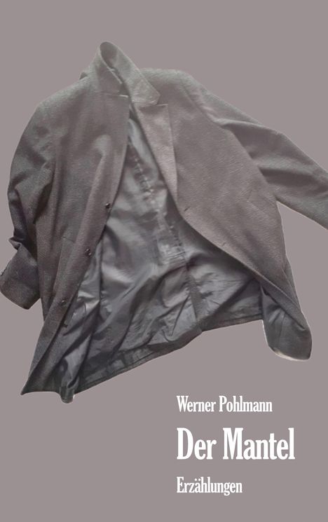 „Werner Pohlmann. Der Mantel. Erzählungen.“ Ein offener, dunkler Mantel auf grauem Hintergrund.
