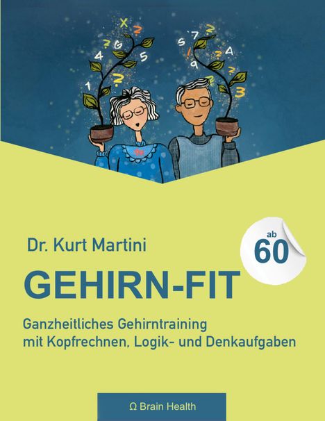 "Dr. Kurt Martini: GEHIRN-FIT. Ganzheitliches Gehirntraining mit Kopfrechnen, Logik- und Denkaufgaben" - Illustration: Zwei ältere Personen mit Pflanzen, aus deren Töpfen Zahlen und Buchstaben sprießen.