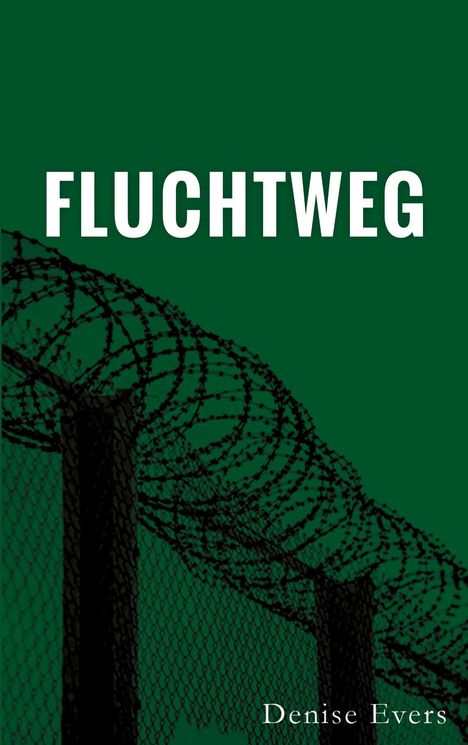 Text: "FLUCHTWEG" und "Denise Evers". Illustration: Stacheldrahtzaun auf grünem Hintergrund.