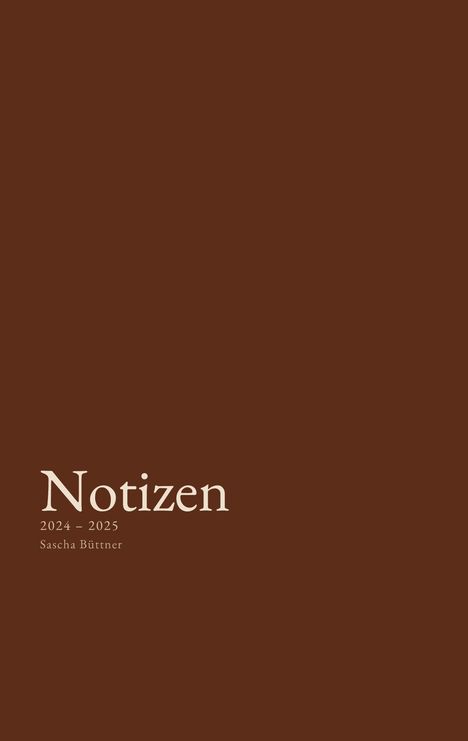 "Notizen 2024 – 2025 Sascha Büttner" steht in weißer Schrift auf einem schlichten braunen Hintergrund.