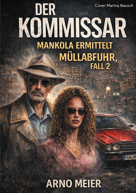 Titel: "DER KOMMISSAR - MANKOLA ERMITTELT, MÜLLABFUHR, FALL 2", Autor: Arno Meier. Illustration: Zwei Personen mit Sonnenbrillen vor einem roten Auto.