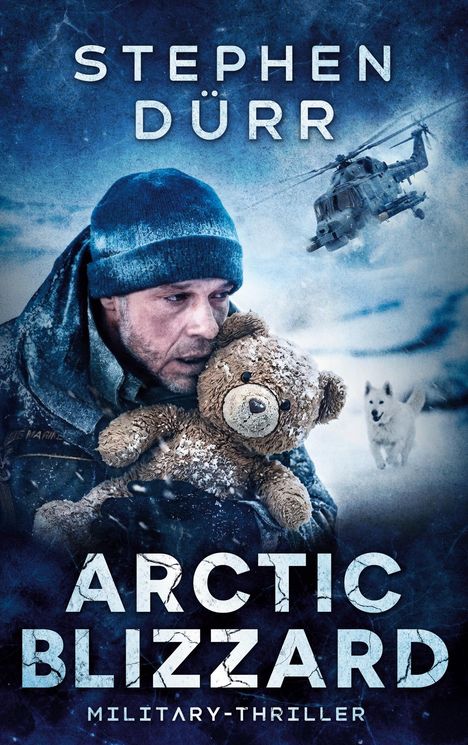 „Stephen Dürr“, „Arctic Blizzard“, „Military-Thriller“. Ein Mann in Winterkleidung hält einen Teddybär, im Schnee ein Hund.