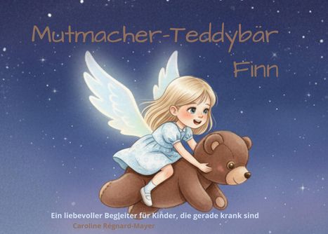 „Mutmacher-Teddybär Finn“ und „Ein liebevoller Begleiter für Kinder, die gerade krank sind“. Illustration: Engel-Mädchen auf Teddy.
