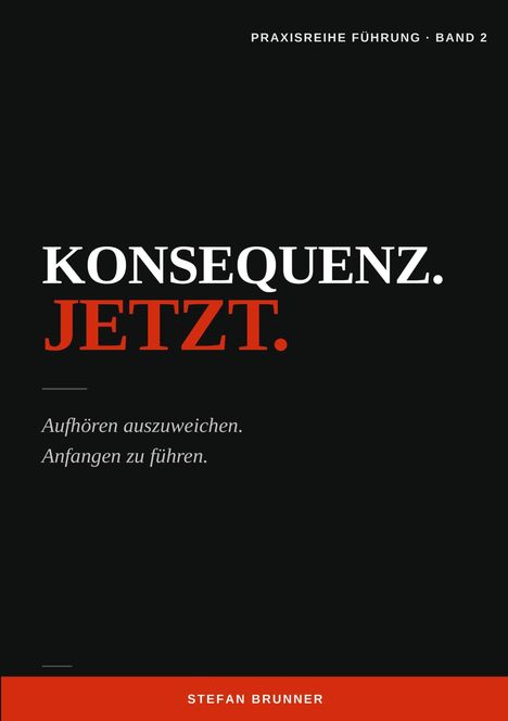 "Praxiserie Führung Band 2. Konsequenz. Jetzt. Aufhören auszuweichen. Anfangen zu führen. Stefan Brunner." Schwarzer Hintergrund.