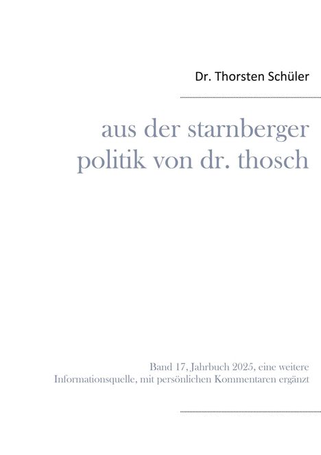 Dr. Thorsten Schüler: aus der starnberger politik von dr. thosch. Band 17, Jahrbuch 2025, mit Kommentaren ergänzt.