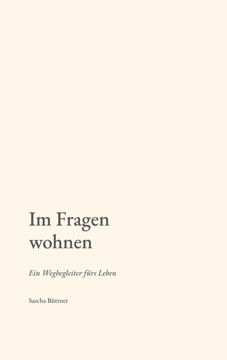 "Im Fragen wohnen: Ein Wegbegleiter fürs Leben" von Sascha Büttner. Schlichtes, minimalistisches Design.