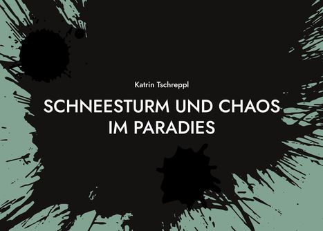 Text: "SCHNEESTURM UND CHAOS IM PARADIES" von Katrin Tschreppl. Schwarze Tintenflecken auf pastellgrünem Hintergrund.