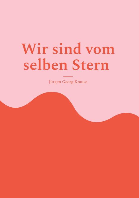 „Wir sind vom selben Stern“, Jürgen Georg Krause. Wellen, rosa Hintergrund, roter Bereich unten.