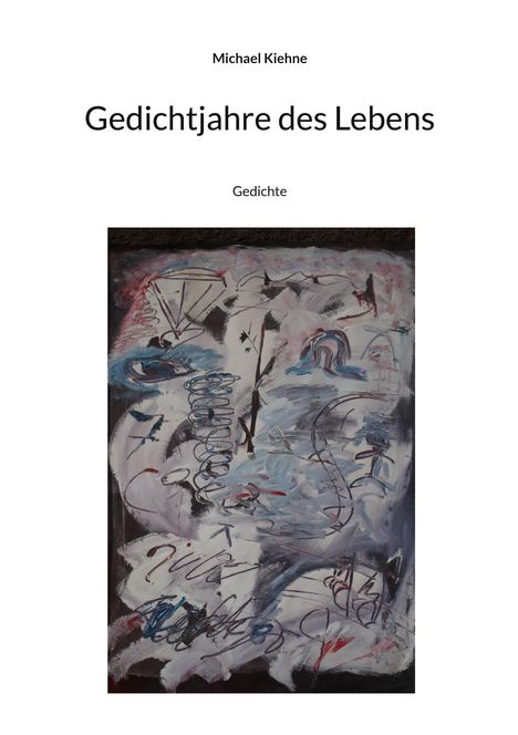 "Michael Kiehne, Gedichtjahre des Lebens, Gedichte." Darunter eine abstrakte Malerei mit dunklen und hellen Pinselstrichen.