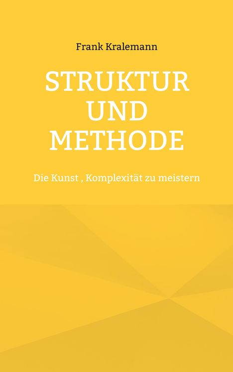 Frank Kralemann, Struktur und Methode: Die Kunst, Komplexität zu meistern. Gelber Hintergrund mit geometrischen Formen.