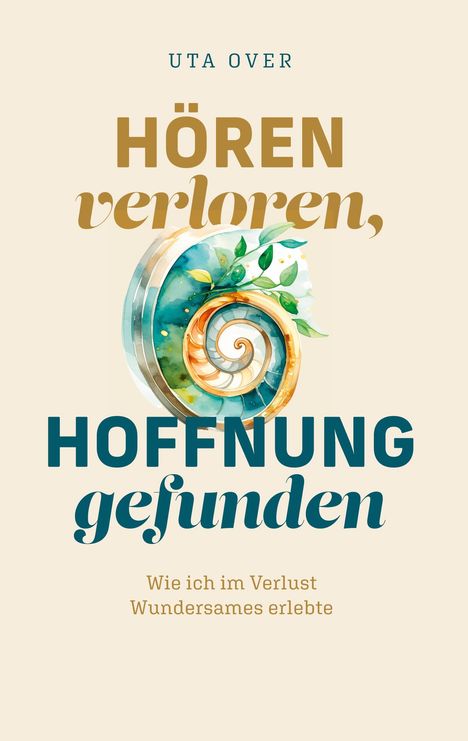 UTA OVER  
HÖREN verloren, HOFFNUNG gefunden  
Wie ich im Verlust Wundersames erlebte  
Illustration von Spirale mit Blättern.