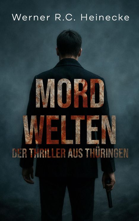 „Werner R.C. Heinecke“, „MORDWELTEN“, „Der Thriller aus Thüringen“. Person von hinten, hält einen Gegenstand.