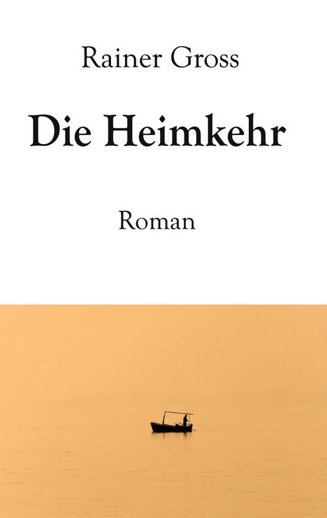 „Rainer Gross – Die Heimkehr – Roman“. Unten ein Boot in orangefarbener Atmosphäre.