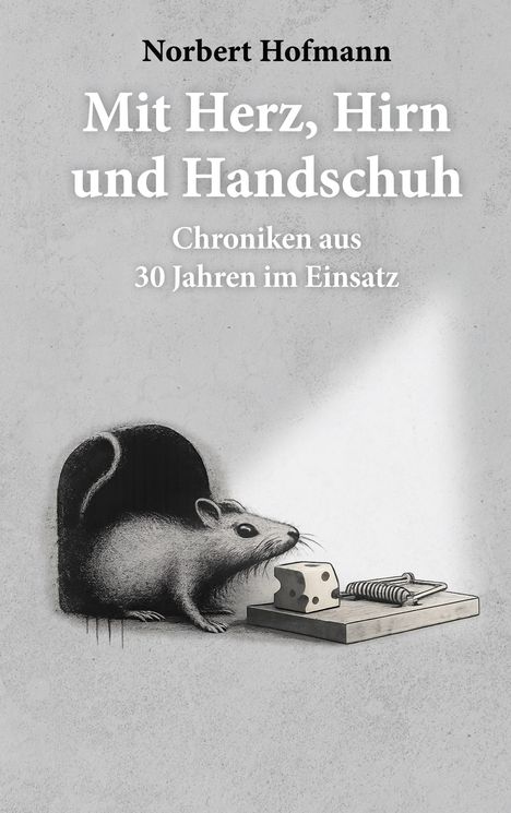 "Mit Herz, Hirn und Handschuh: Chroniken aus 30 Jahren im Einsatz" von Norbert Hofmann. Illustration einer Ratte vor einer Mausfalle.