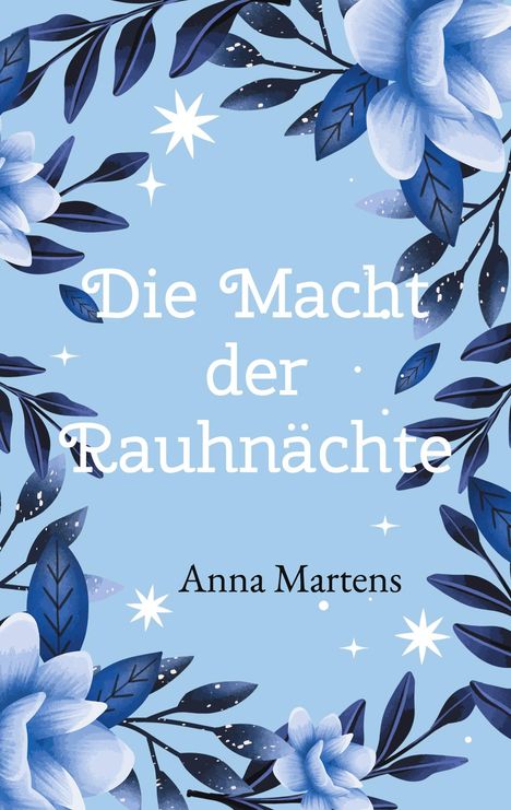 „Die Macht der Rauhnächte“ von Anna Martens. Illustration mit blauen Blumen, Blättern und Sternen auf hellblauem Hintergrund.