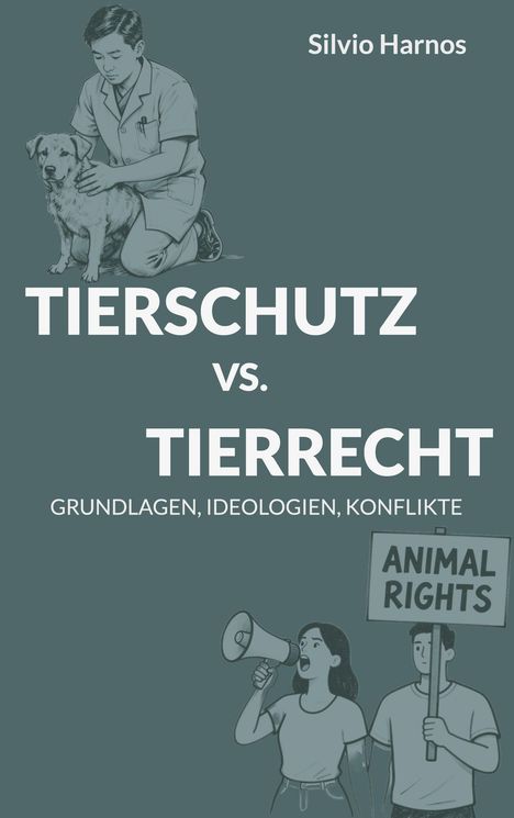 Oben links: Silvio Harnos. Groß: TIERSCHUTZ vs. TIERRECHT. Klein: GRUNDLAGEN, IDEOLOGIEN, KONFLIKTE. Illustration eines Mannes mit Hund und Aktivisten mit Megafon und Schild.