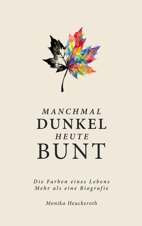 "Manchmal dunkel, heute bunt. Die Farben eines Lebens, mehr als eine Biografie. Monika Heuckeroth." Ein Ahornblatt, teils schwarz, teils bunt.