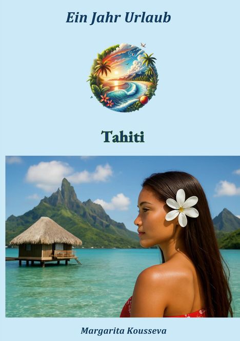 "Ein Jahr Urlaub", "Tahiti", "Margarita Kousseva". Eine Frau vor tropischer Kulisse, mit Blume im Haar, Blick aufs Meer.