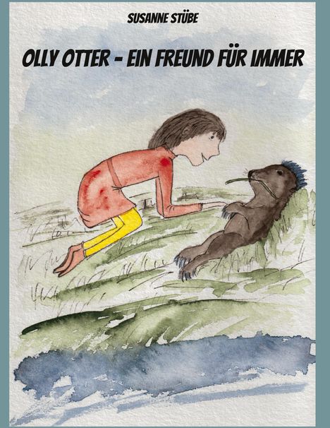 "OLLY OTTER - EIN FREUND FÜR IMMER". Illustration: Kind kniet zu einem Otter, Naturkulisse.