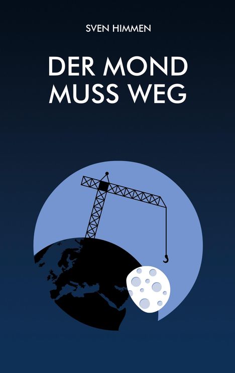 Text oben: "Sven Himmen". Text Mitte: "Der Mond muss weg". Illustration: Ein Kran hebt den Mond von der Erde.