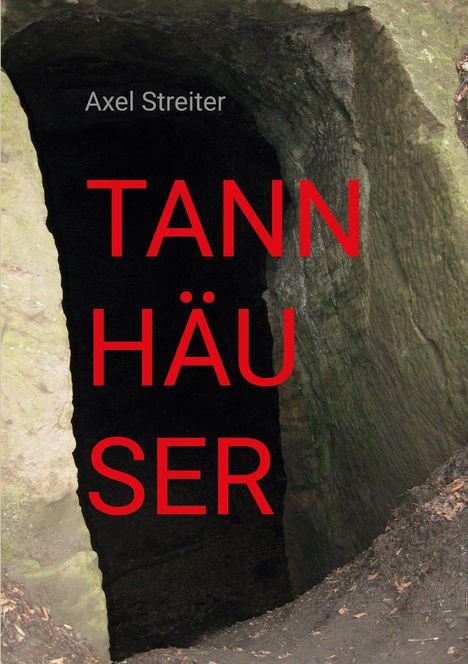 Text: "Axel Streiter" und "TANNHÄUSER" in Rot. Hintergrund: Höhlenöffnung aus Stein mit Erde.