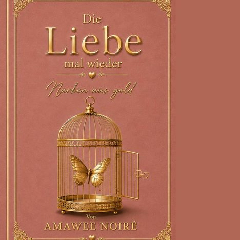 „Die Liebe mal wieder: Narben aus Gold“ von Amawee Noiré. Ein goldener Schmetterling im geöffneten Käfig.