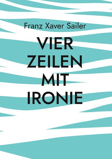 Franz Xaver Sailer, VIER ZEILEN MIT IRONIE. Hintergrund: türkise und weiße Streifen.