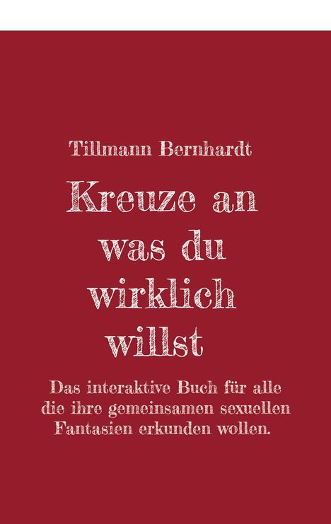 Tillmann Bernhardt, Kreuze an was du wirklich willst. Interaktives Buch, um gemeinsame sexuelle Fantasien zu erkunden.