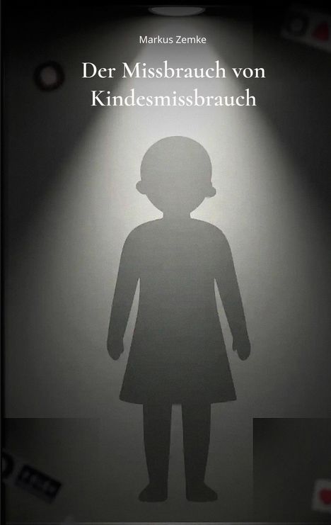 Markus Zemke: Der Missbrauch von Kindesmissbrauch. Silhouette eines Kindes unter einem Lichtkegel.