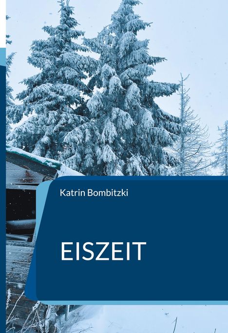 Große weiße Schrift: "Eiszeit". Darüber "Katrin Bombitzki". Verschneite Bäume und ein verschneites Dach im Hintergrund.