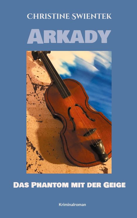 Titel: ARKADY. Untertitel: Das Phantom mit der Geige. Kriminalroman. Abgebildet ist eine Geige auf farbigem Hintergrund.