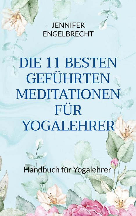 Text: "Die 11 besten geführten Meditationen für Yogalehrer" von Jennifer Engelbrecht. Illustration mit Blumenmotiven.