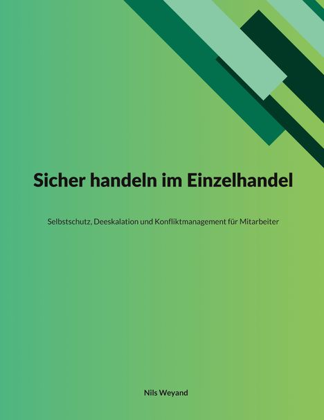 "Sicher handeln im Einzelhandel. Selbstschutz, Deeskalation und Konfliktmanagement für Mitarbeiter. Nils Weyand." Grüne Grafik.