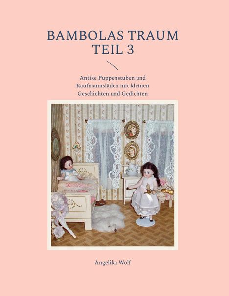 Der Text lautet: "Bambolas Traum Teil 3. Antike Puppenstuben und Kaufmannsläden mit kleinen Geschichten und Gedichten." Darunter ein Zimmer mit Puppen.
