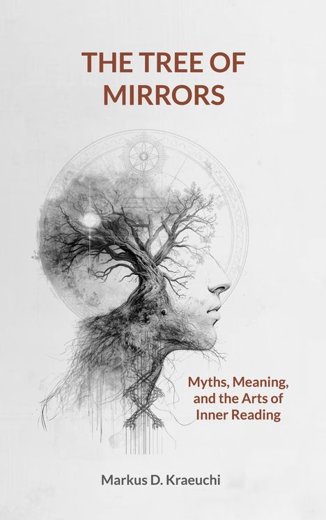 „The Tree of Mirrors: Myths, Meaning, and the Arts of Inner Reading“ von Markus D. Kraeuchi. Illustration: Baum im Profilkopf.