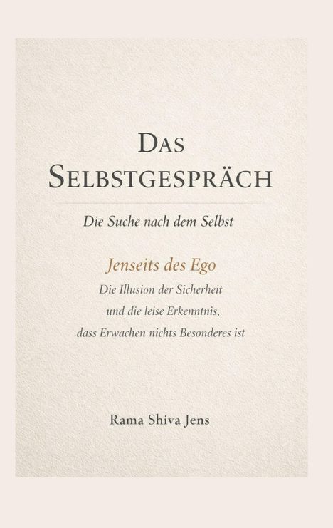 Titel: "Das Selbstgespräch. Die Suche nach dem Selbst". Weitere Texte beschreiben die Illusion der Sicherheit. Autor: Rama Shiva Jens.