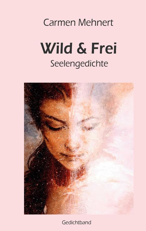 Carmen Mehnert, "Wild & Frei: Seelengedichte", Gedichtband. Illustration einer Frau mit geschlossenen Augen in sanften Farben.
