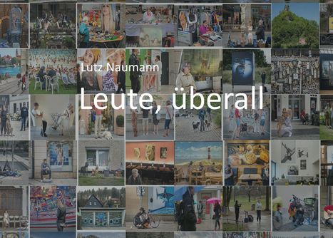 Text: "Lutz Naumann, Leute, überall." Eine Collage aus Bildern von Menschen in verschiedenen Alltagssituationen.