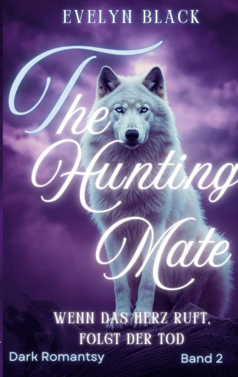 „Evelyn Black, The Hunting Mate, Wenn das Herz ruft, folgt der Tod, Dark Romantasy, Band 2“. Weißer Wolf vor violettem Himmel.