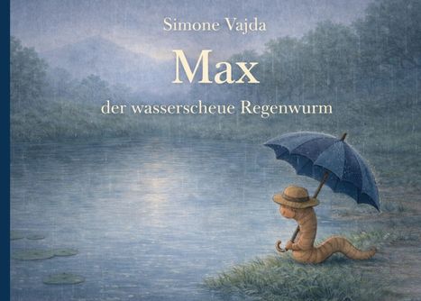 "Simone Vajda. Max der wasserscheue Regenwurm." Illustration eines Regenwurms mit Hut, der einen Regenschirm am Seeufer hält.